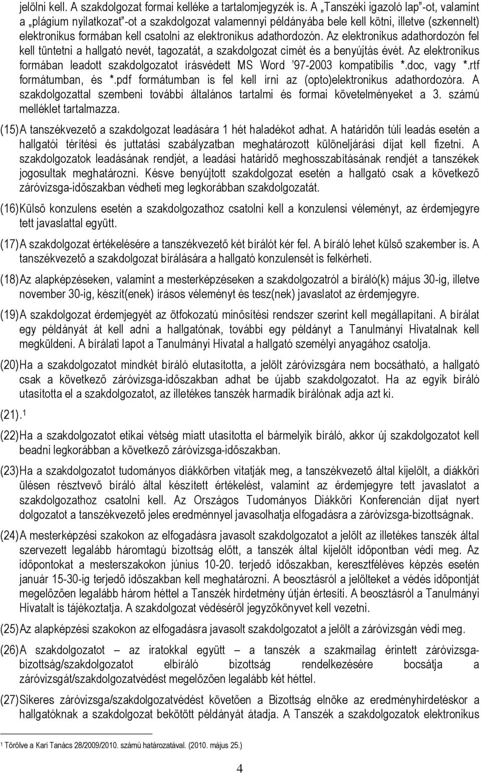 adathordozón. Az elektronikus adathordozón fel kell tüntetni a hallgató nevét, tagozatát, a szakdolgozat címét és a benyújtás évét.