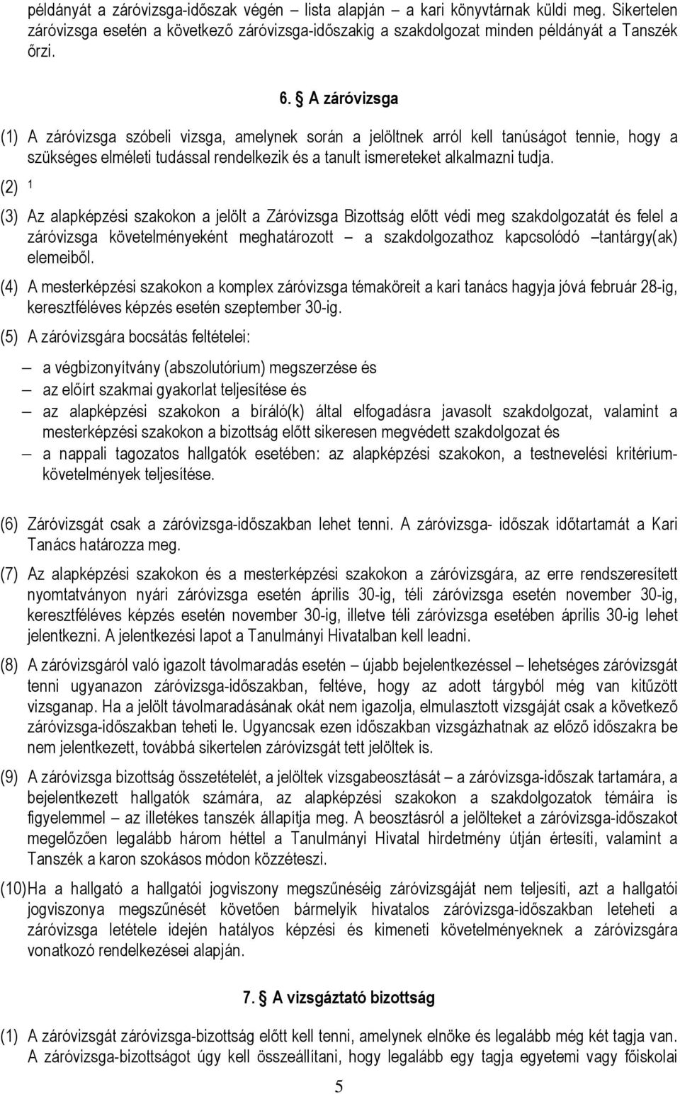 (2) 1 (3) Az alapképzési szakokon a jelölt a Záróvizsga Bizottság előtt védi meg szakdolgozatát és felel a záróvizsga követelményeként meghatározott a szakdolgozathoz kapcsolódó tantárgy(ak)