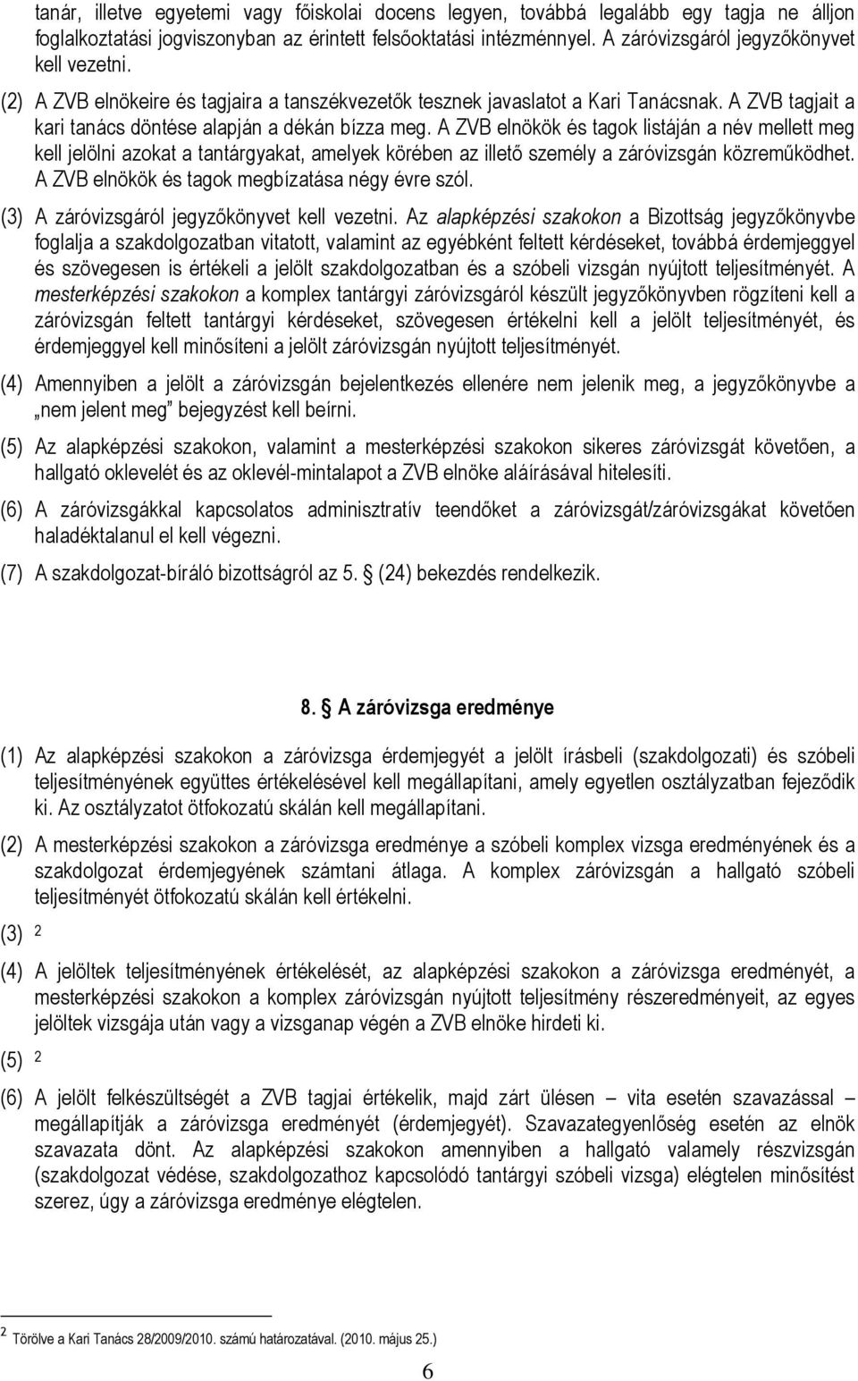 A ZVB elnökök és tagok listáján a név mellett meg kell jelölni azokat a tantárgyakat, amelyek körében az illető személy a záróvizsgán közreműködhet. A ZVB elnökök és tagok megbízatása négy évre szól.