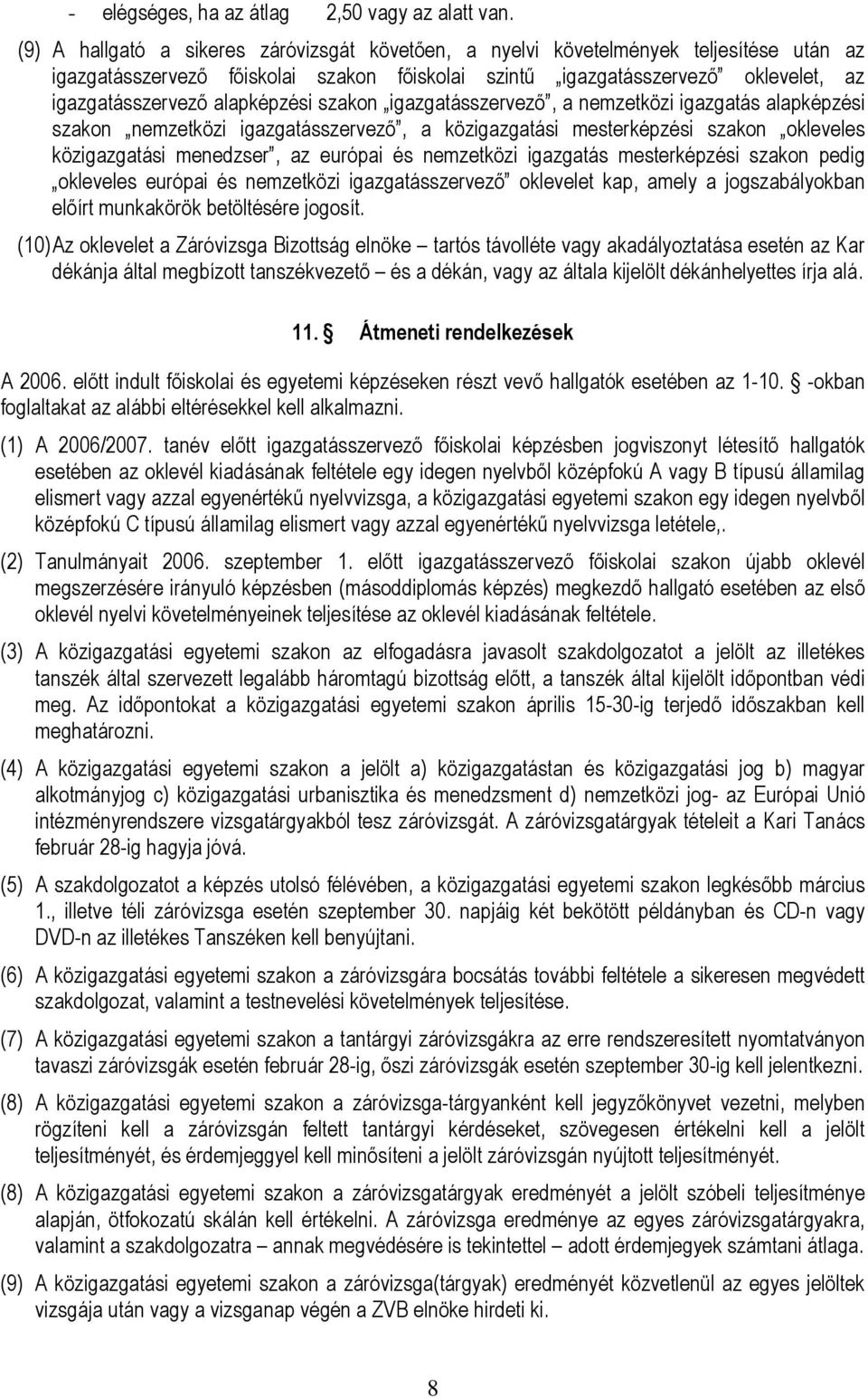 alapképzési szakon igazgatásszervező, a nemzetközi igazgatás alapképzési szakon nemzetközi igazgatásszervező, a közigazgatási mesterképzési szakon okleveles közigazgatási menedzser, az európai és