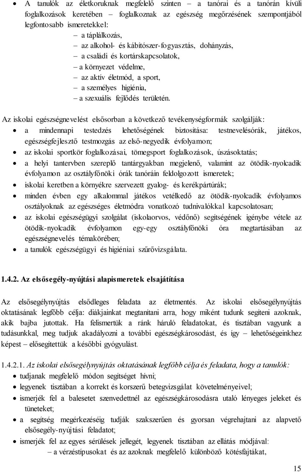 Az iskolai egészségnevelést elsősorban a következő tevékenységformák szolgálják: a mindennapi testedzés lehetőségének biztosítása: testnevelésórák, játékos, egészségfejlesztő testmozgás az