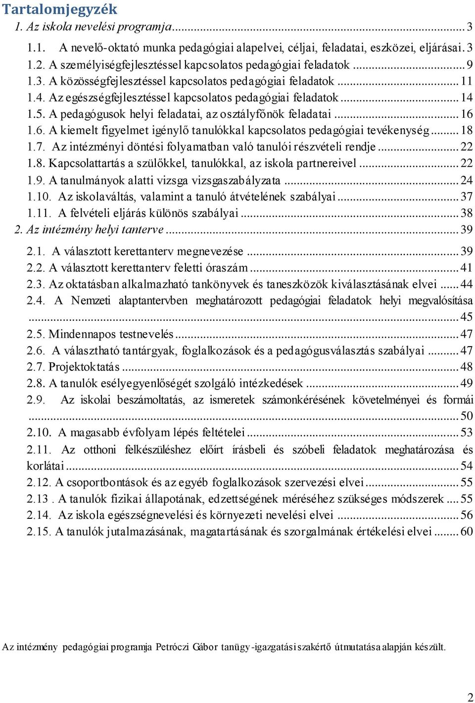 .. 14 1.5. A pedagógusok helyi feladatai, az osztályfőnök feladatai... 16 1.6. A kiemelt figyelmet igénylő tanulókkal kapcsolatos pedagógiai tevékenység... 18 1.7.