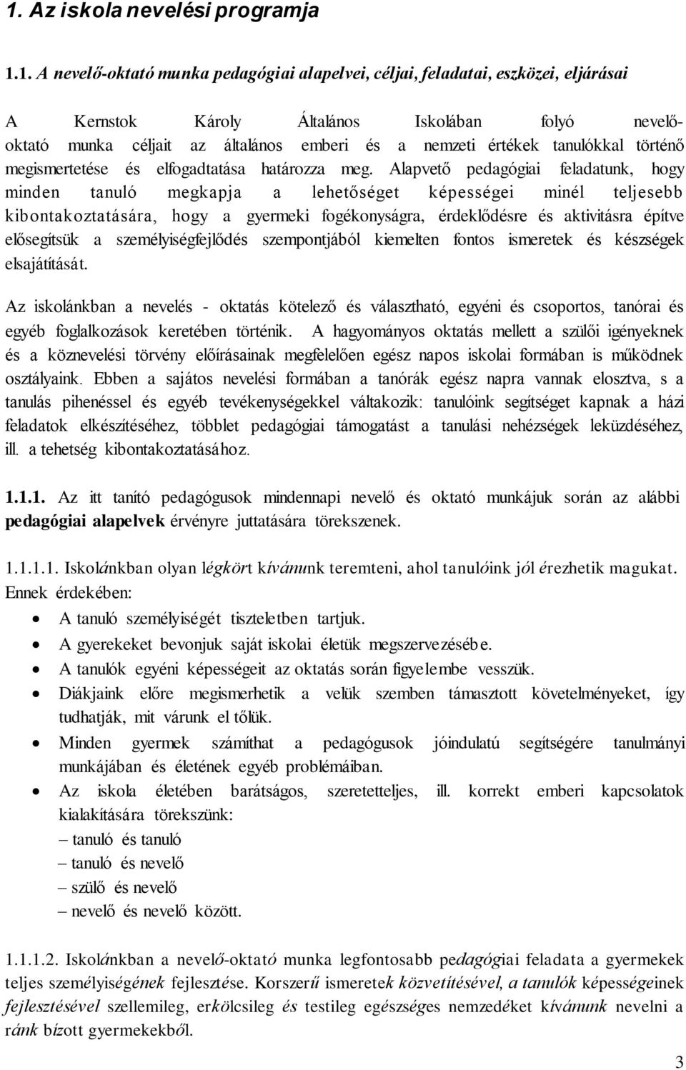 Alapvető pedagógiai feladatunk, hogy minden tanuló megkapja a lehetőséget képességei minél teljesebb kibontakoztatására, hogy a gyermeki fogékonyságra, érdeklődésre és aktivitásra építve elősegítsük