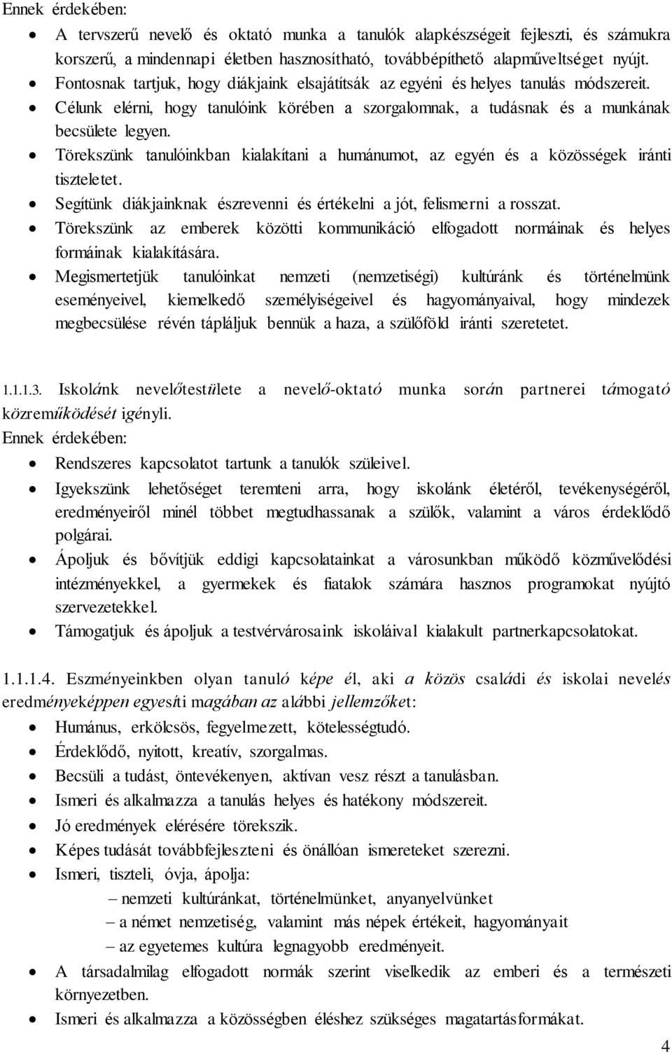 Törekszünk tanulóinkban kialakítani a humánumot, az egyén és a közösségek iránti tiszteletet. Segítünk diákjainknak észrevenni és értékelni a jót, felismerni a rosszat.