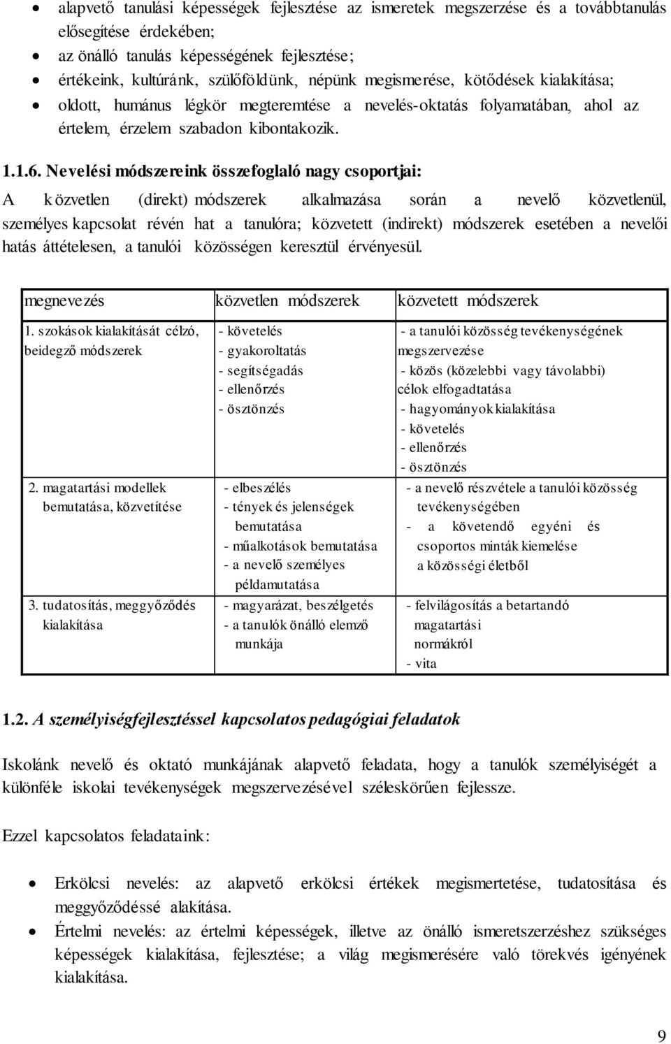 Nevelési módszereink összefoglaló nagy csoportjai: A közvetlen (direkt) módszerek alkalmazása során a nevelő közvetlenül, személyes kapcsolat révén hat a tanulóra; közvetett (indirekt) módszerek