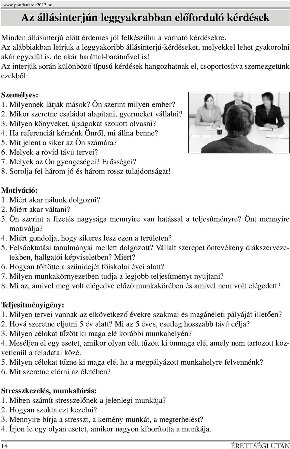 Az interjúk során különbözô típusú kérdések hangozhatnak el, csoportosítva szemezgetünk ezekbôl: Személyes: 1. Milyennek látják mások? Ön szerint milyen ember? 2.