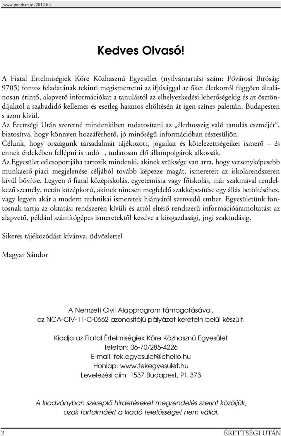 alapvetô információkat a tanulástól az elhelyezkedési lehetôségekig és az ösztöndíjaktól a szabadidô kellemes és esetleg hasznos eltöltésén át igen színes palettán, Budapesten s azon kívül.