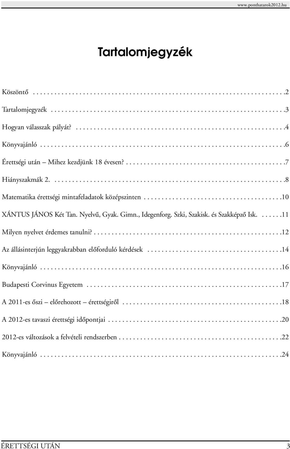 .................................................................8 Matematika érettségi mintafeladatok középszinten.......................................10 XÁNTUS JÁNOS Két Tan. Nyelvû, Gyak. Gimn.