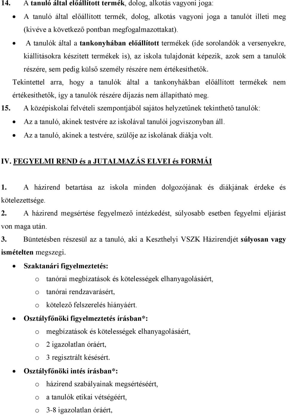 személy részére nem értékesíthetők. Tekintettel arra, hogy a tanulók által a tankonyhákban előállított termékek nem értékesíthetők, így a tanulók részére díjazás nem állapítható meg. 15.