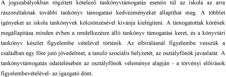 A támogatottak körének megállapítása minden évben a rendelkezésre álló tankönyv támogatási keret, és a könyvtári tankönyv készlet figyelembe vételével történik.