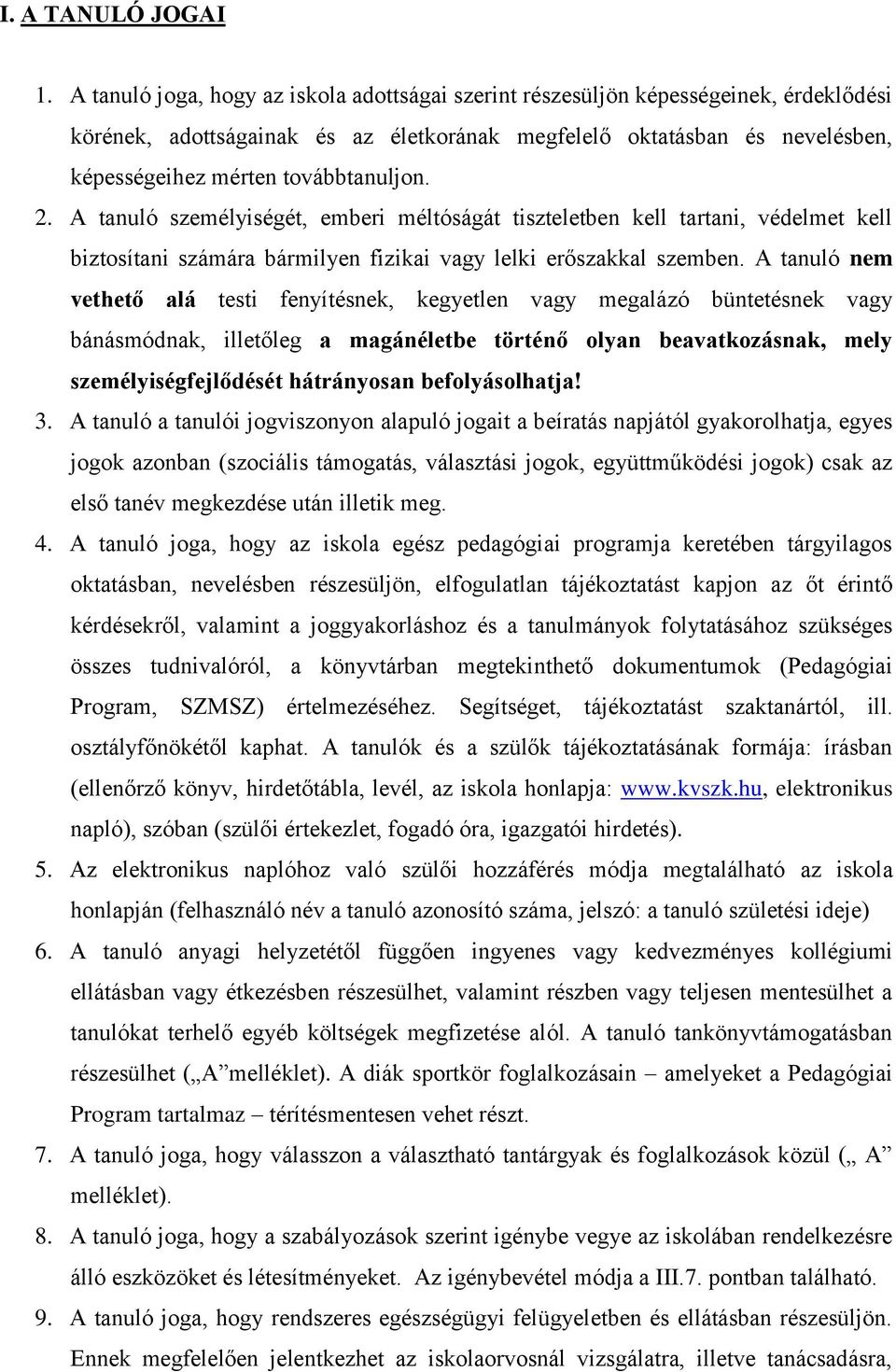 továbbtanuljon. 2. A tanuló személyiségét, emberi méltóságát tiszteletben kell tartani, védelmet kell biztosítani számára bármilyen fizikai vagy lelki erőszakkal szemben.