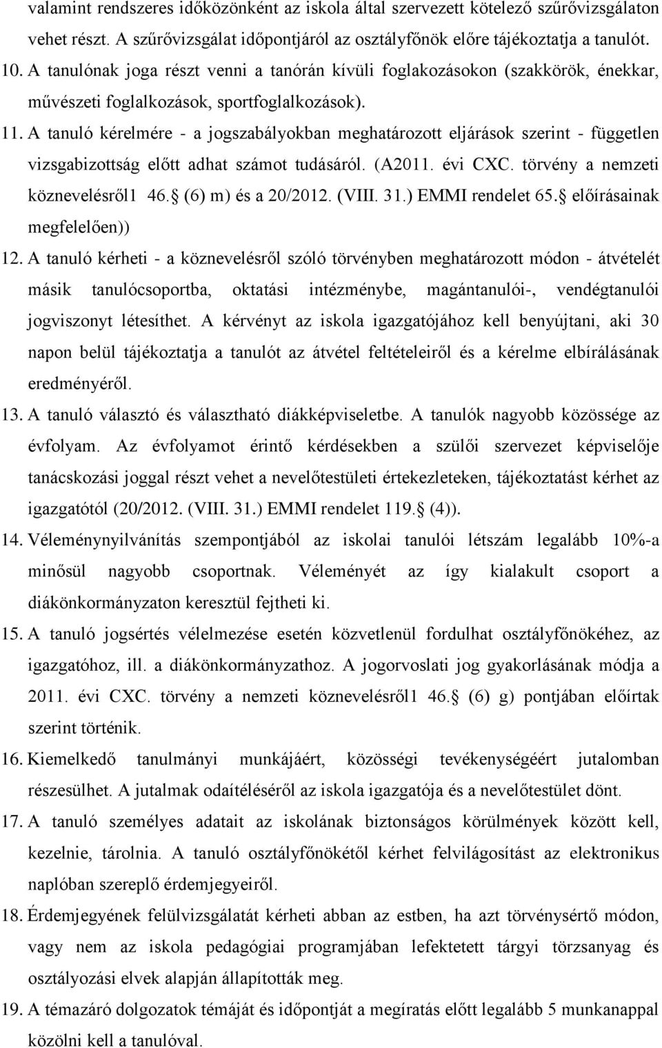 A tanuló kérelmére - a jogszabályokban meghatározott eljárások szerint - független vizsgabizottság előtt adhat számot tudásáról. (A2011. évi CXC. törvény a nemzeti köznevelésről1 46.