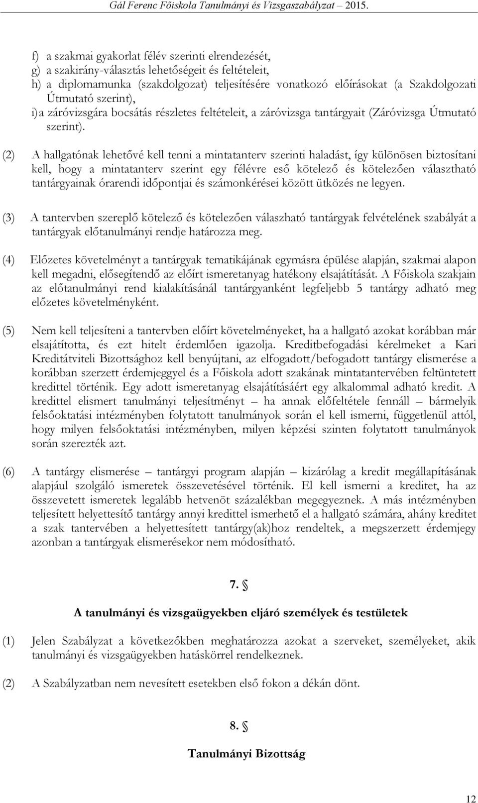 (2) A hallgatónak lehetővé kell tenni a mintatanterv szerinti haladást, így különösen biztosítani kell, hogy a mintatanterv szerint egy félévre eső kötelező és kötelezően választható tantárgyainak