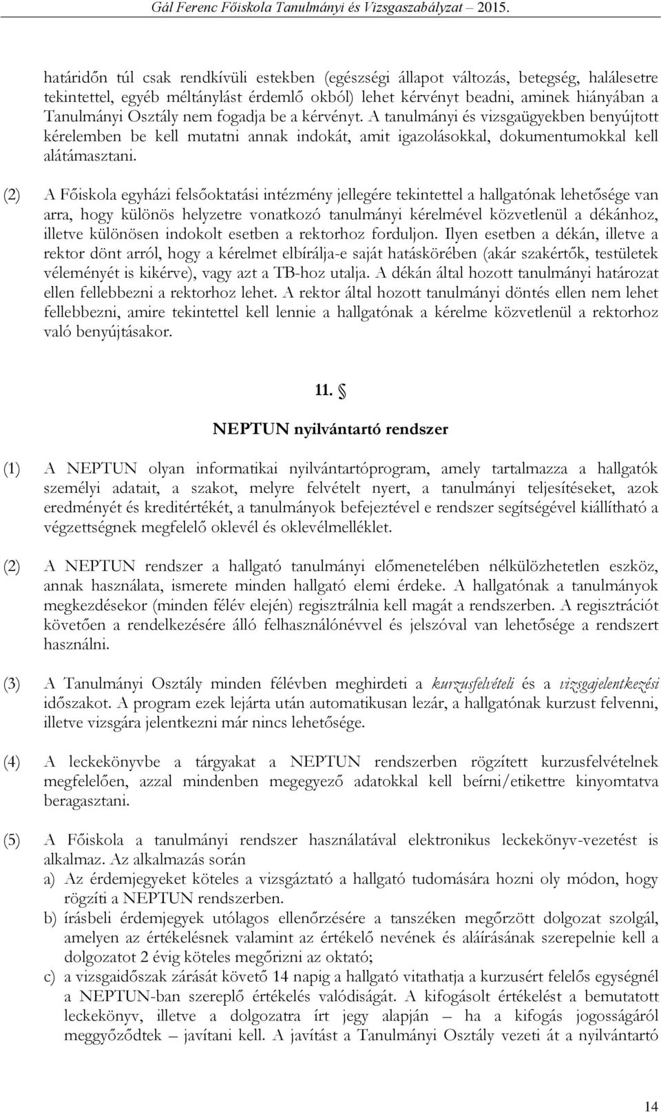 (2) A Főiskola egyházi felsőoktatási intézmény jellegére tekintettel a hallgatónak lehetősége van arra, hogy különös helyzetre vonatkozó tanulmányi kérelmével közvetlenül a dékánhoz, illetve