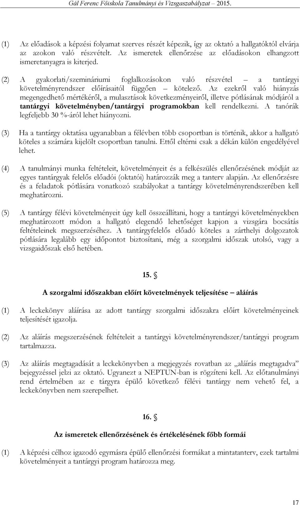 (2) A gyakorlati/szemináriumi foglalkozásokon való részvétel a tantárgyi követelményrendszer előírásaitól függően kötelező.