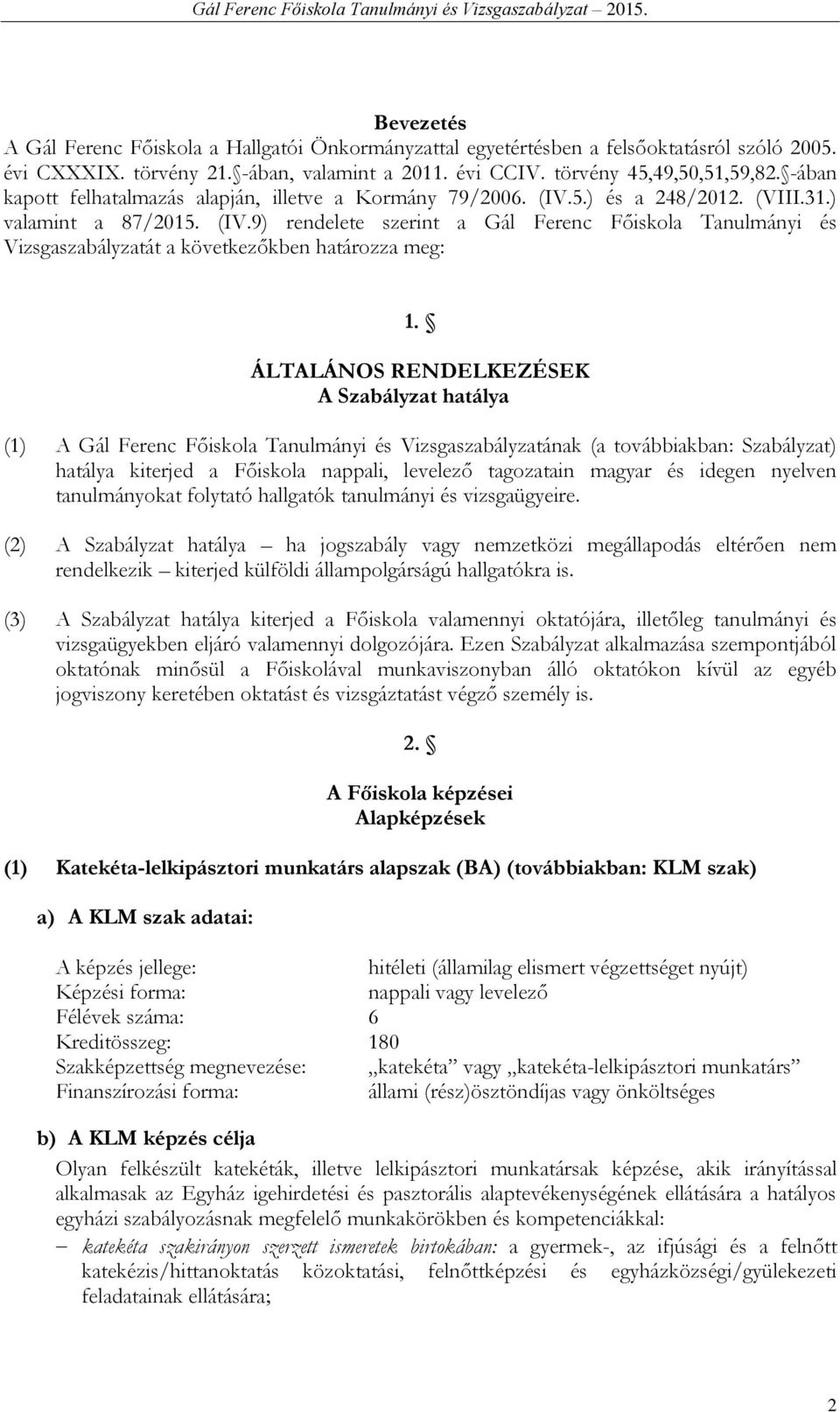 ÁLTALÁNOS RENDELKEZÉSEK A Szabályzat hatálya (1) A Gál Ferenc Főiskola Tanulmányi és Vizsgaszabályzatának (a továbbiakban: Szabályzat) hatálya kiterjed a Főiskola nappali, levelező tagozatain magyar