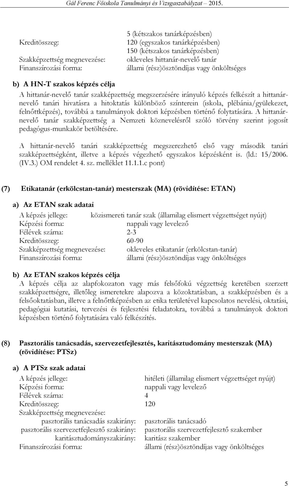 különböző színterein (iskola, plébánia/gyülekezet, felnőttképzés), továbbá a tanulmányok doktori képzésben történő folytatására.