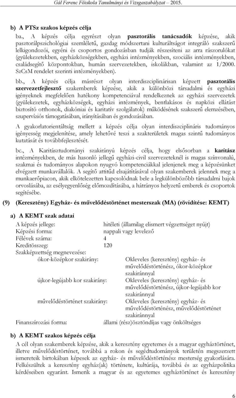 gondozásban tudják részesíteni az arra rászorulókat (gyülekezetekben, egyházközségekben, egyházi intézményekben, szociális intézményekben, családsegítő központokban, humán szervezetekben, iskolákban,