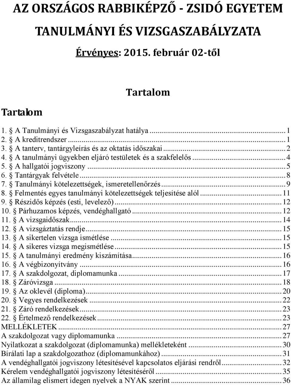 Tanulmányi kötelezettségek, ismeretellenőrzés... 9 8. Felmentés egyes tanulmányi kötelezettségek teljesítése alól... 11 9. Részidős képzés (esti, levelező)... 12 10. Párhuzamos képzés, vendéghallgató.