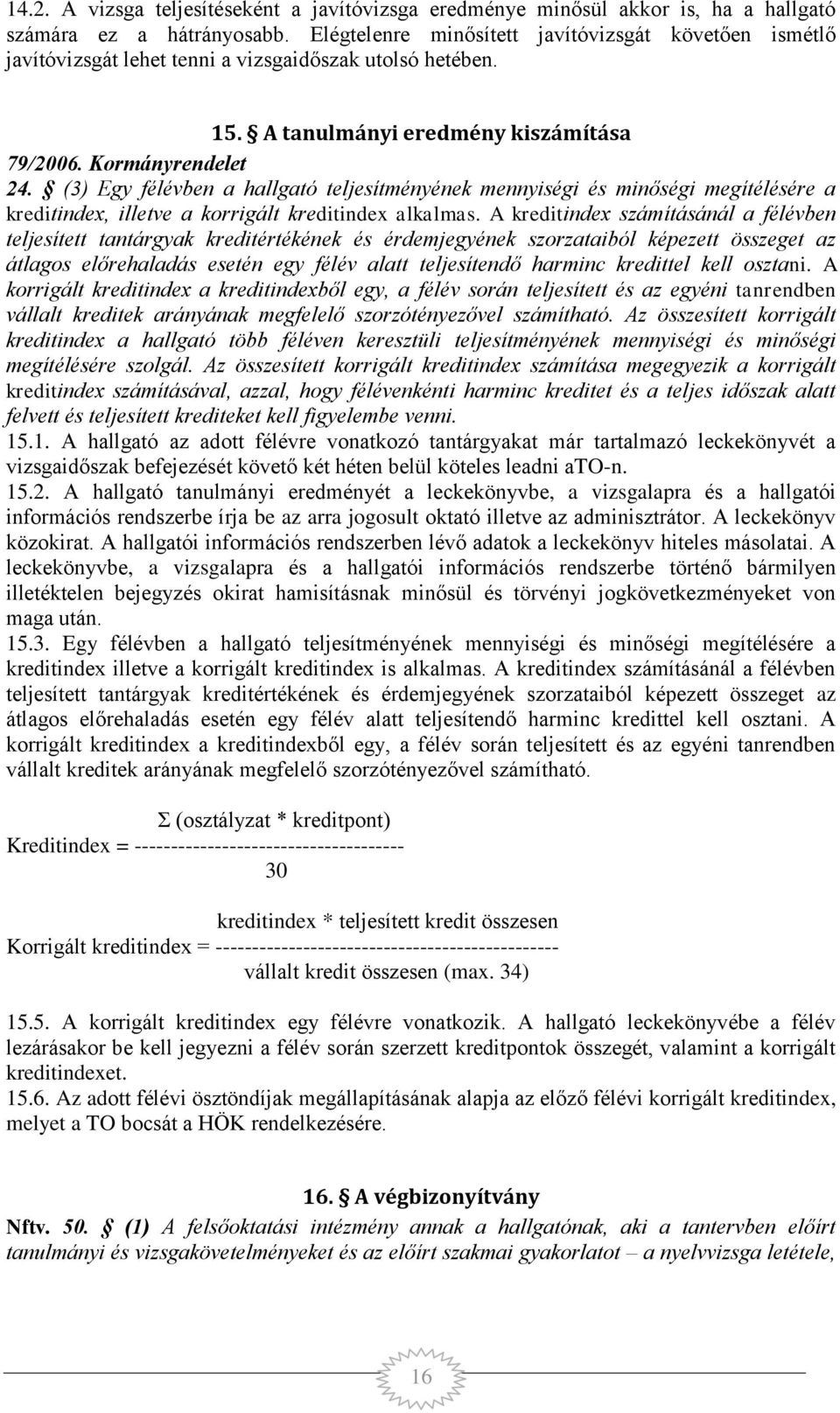 (3) Egy félévben a hallgató teljesítményének mennyiségi és minőségi megítélésére a kreditindex, illetve a korrigált kreditindex alkalmas.