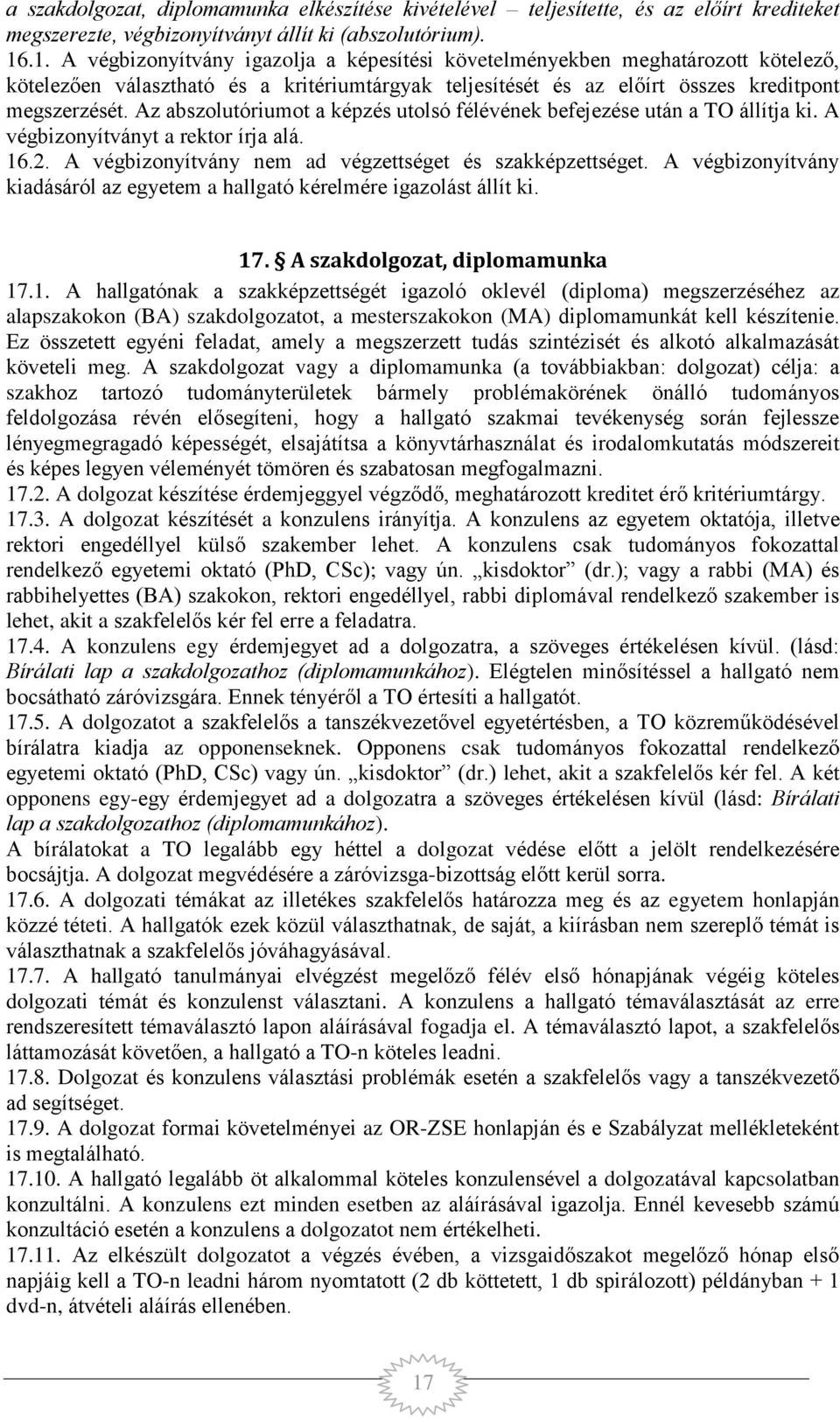 Az abszolutóriumot a képzés utolsó félévének befejezése után a TO állítja ki. A végbizonyítványt a rektor írja alá. 16.2. A végbizonyítvány nem ad végzettséget és szakképzettséget.