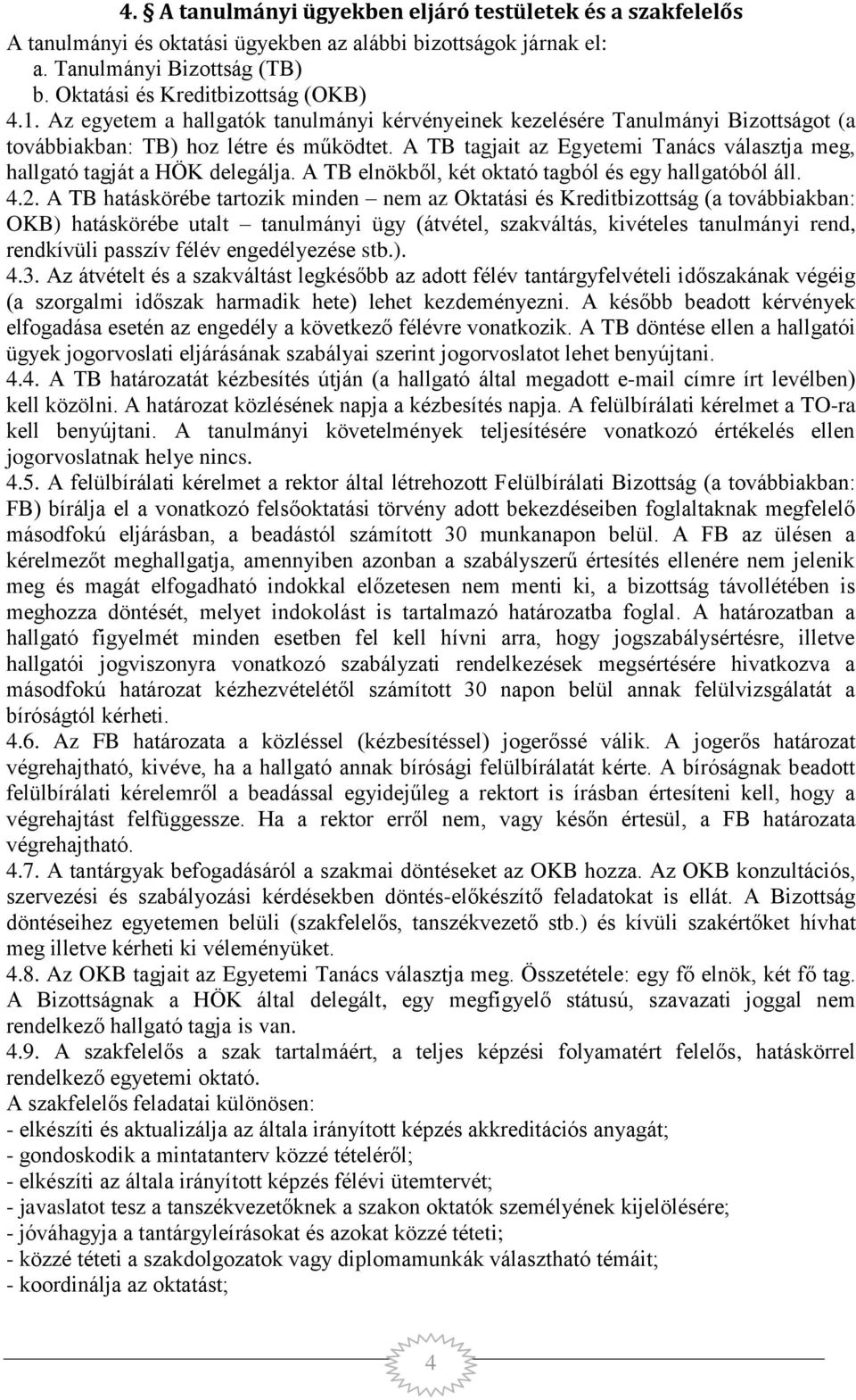 A TB tagjait az Egyetemi Tanács választja meg, hallgató tagját a HÖK delegálja. A TB elnökből, két oktató tagból és egy hallgatóból áll. 4.2.