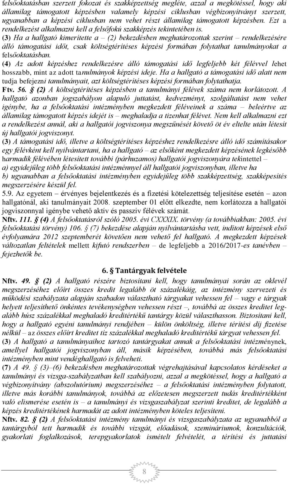 (3) Ha a hallgató kimerítette a (2) bekezdésben meghatározottak szerint rendelkezésére álló támogatási időt, csak költségtérítéses képzési formában folytathat tanulmányokat a felsőoktatásban.