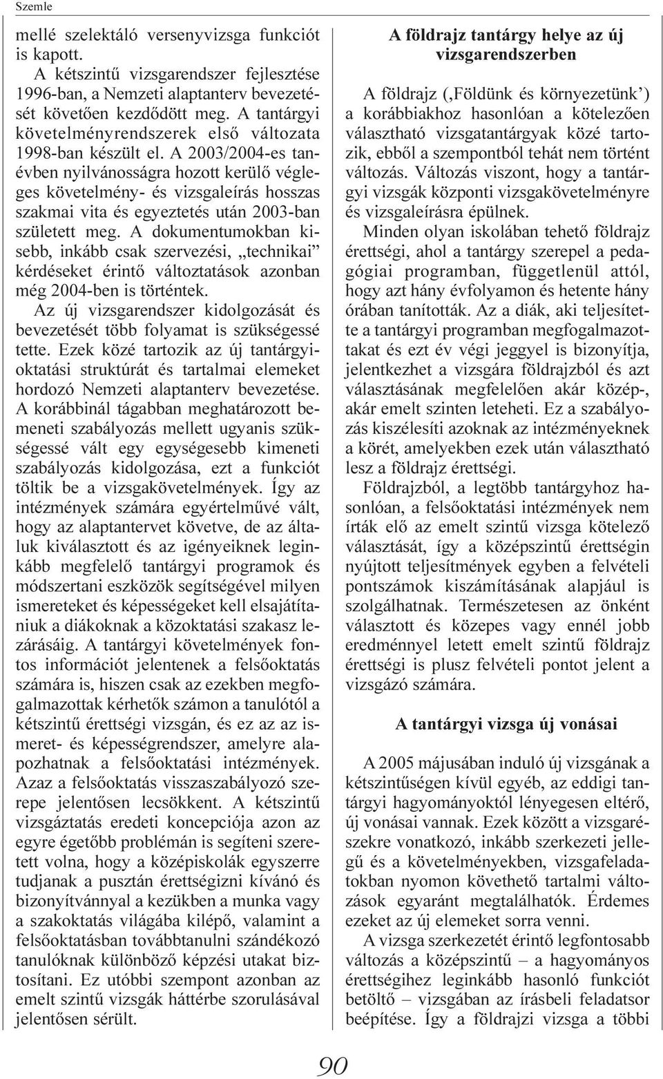 A 2003/2004-es tanévben nyilvánosságra hozott kerülõ végleges követelmény- és vizsgaleírás hosszas szakmai vita és egyeztetés után 2003-ban született meg.