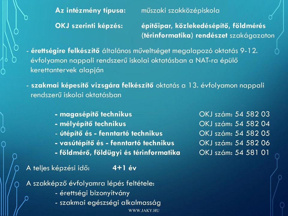 évfolyamon nappali rendszerű iskolai oktatásban - magasépítő technikus OKJ szám: 54 582 03 - mélyépítő technikus OKJ szám: 54 582 04 - útépítő és - fenntartó technikus OKJ szám: 54 582 05 -