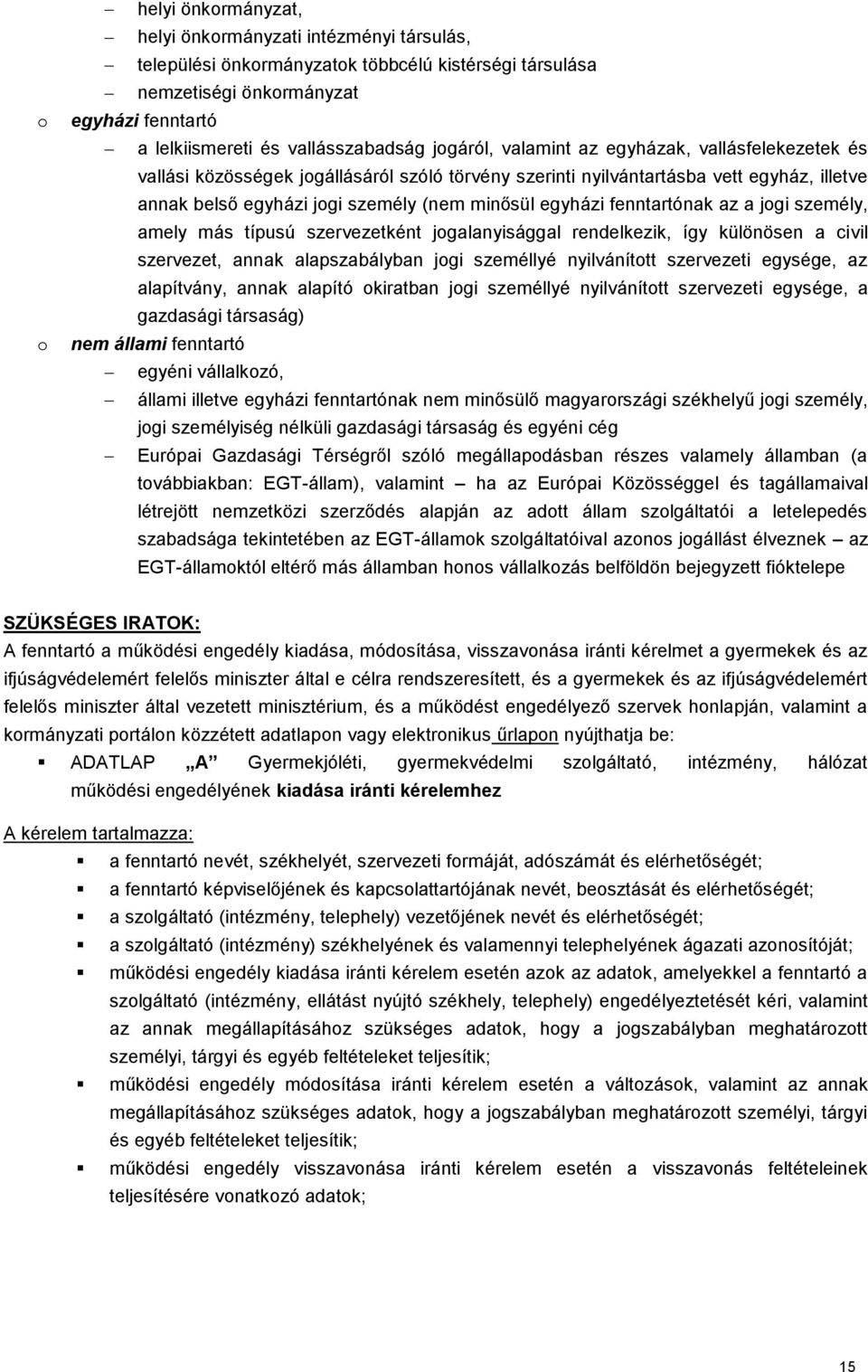 fenntartónak az a jogi személy, amely más típusú szervezetként jogalanyisággal rendelkezik, így különösen a civil szervezet, annak alapszabályban jogi személlyé nyilvánított szervezeti egysége, az