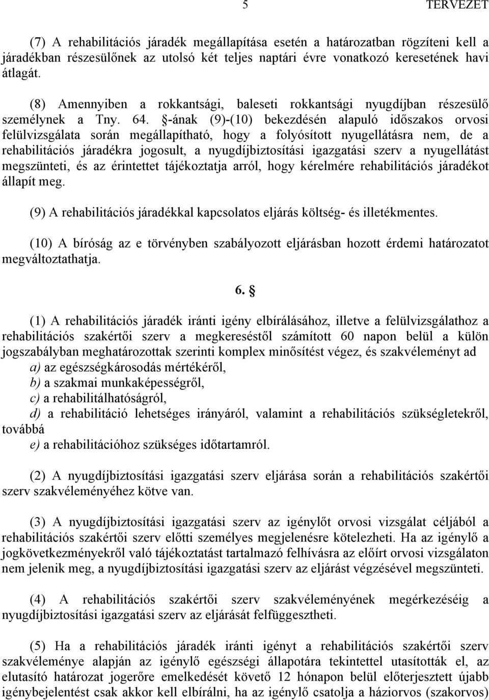 -ának (9)-(10) bekezdésén alapuló időszakos orvosi felülvizsgálata során megállapítható, hogy a folyósított nyugellátásra nem, de a rehabilitációs járadékra jogosult, a nyugdíjbiztosítási igazgatási