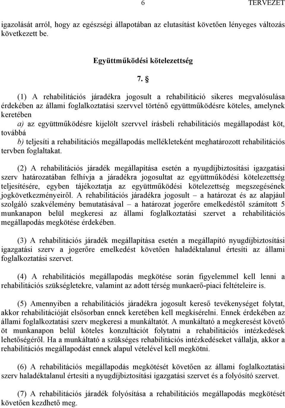 kijelölt szervvel írásbeli rehabilitációs megállapodást köt, továbbá b) teljesíti a rehabilitációs megállapodás mellékleteként meghatározott rehabilitációs tervben foglaltakat.