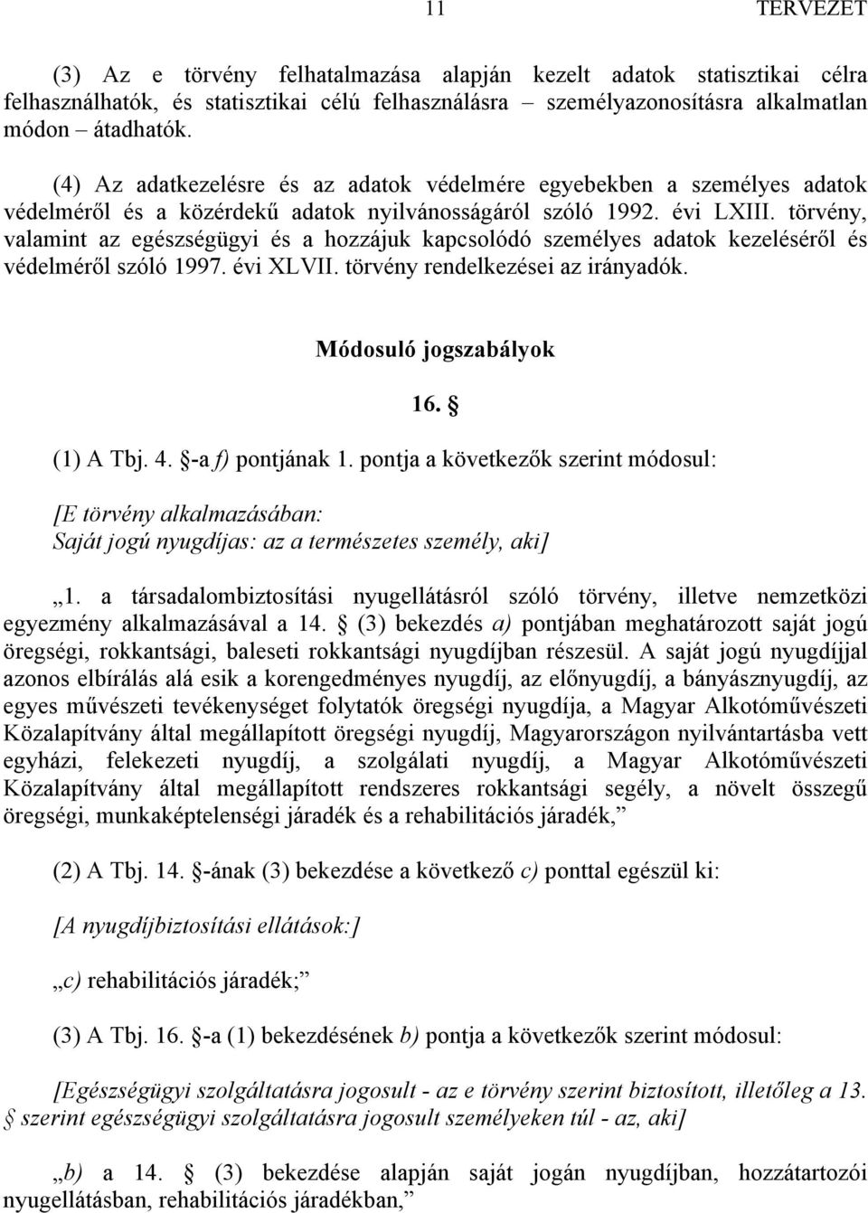 törvény, valamint az egészségügyi és a hozzájuk kapcsolódó személyes adatok kezeléséről és védelméről szóló 1997. évi XLVII. törvény rendelkezései az irányadók. Módosuló jogszabályok 16. (1) A Tbj. 4.