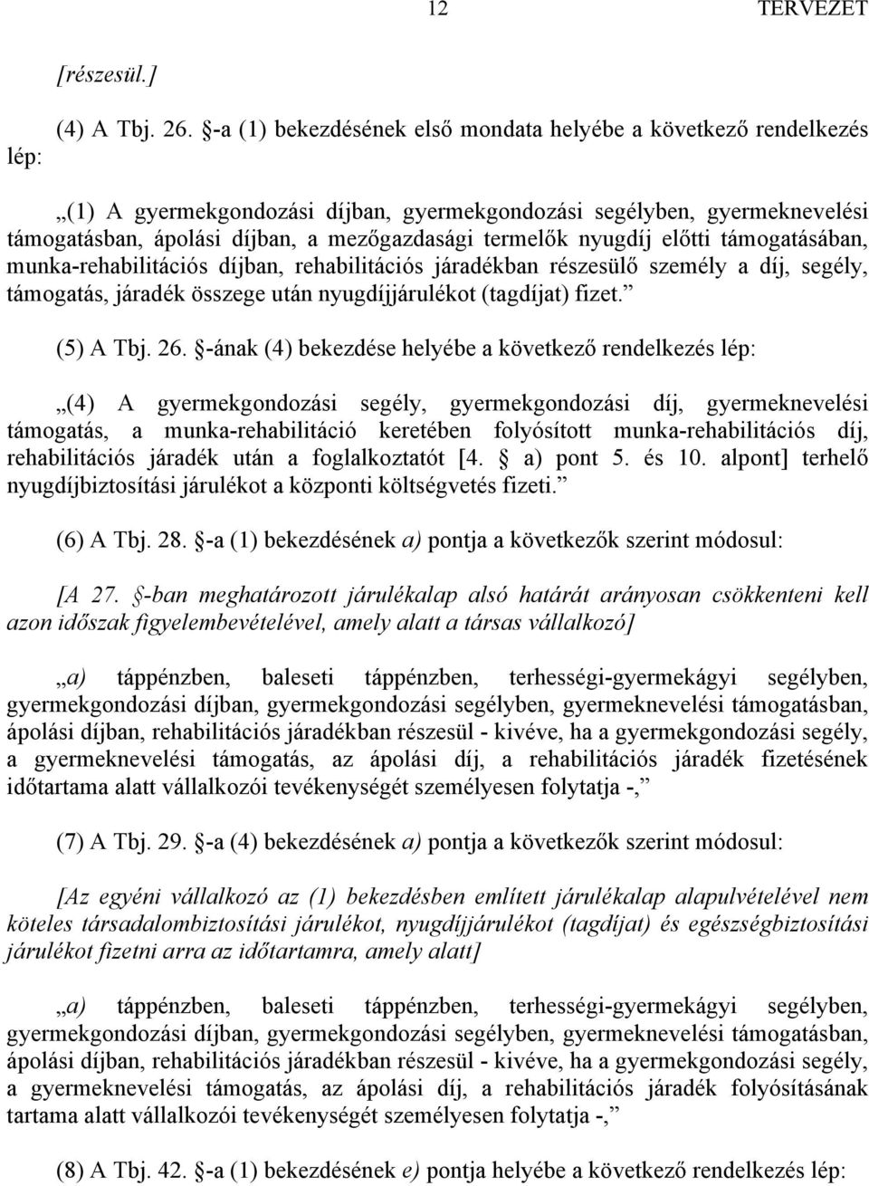 nyugdíj előtti támogatásában, munka-rehabilitációs díjban, rehabilitációs járadékban részesülő személy a díj, segély, támogatás, járadék összege után nyugdíjjárulékot (tagdíjat) fizet. (5) A Tbj. 26.