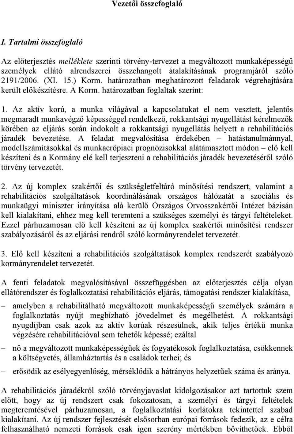 15.) Korm. határozatban meghatározott feladatok végrehajtására került előkészítésre. A Korm. határozatban foglaltak szerint: 1.