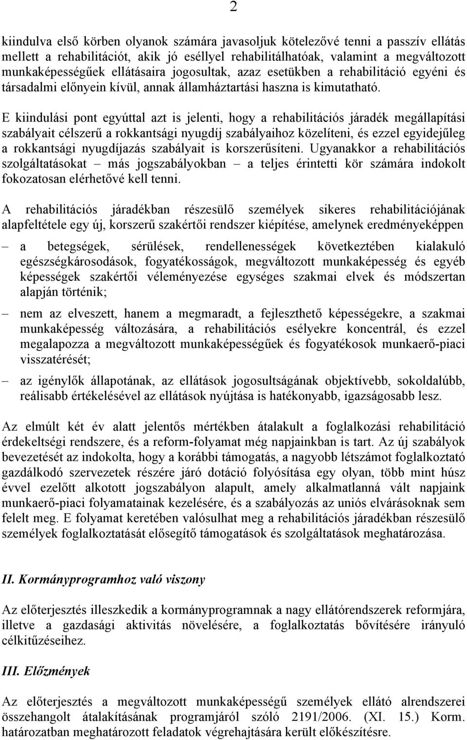 E kiindulási pont egyúttal azt is jelenti, hogy a rehabilitációs járadék megállapítási szabályait célszerű a rokkantsági nyugdíj szabályaihoz közelíteni, és ezzel egyidejűleg a rokkantsági