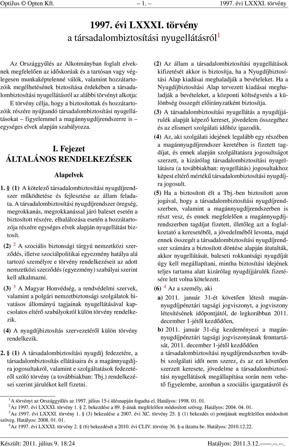 törvény a társadalombiztosítási nyugellátásról 1 Az Országgyűlés az Alkotmányban foglalt elveknek megfelelően az időskorúak és a tartósan vagy véglegesen munkaképtelenné válók, valamint