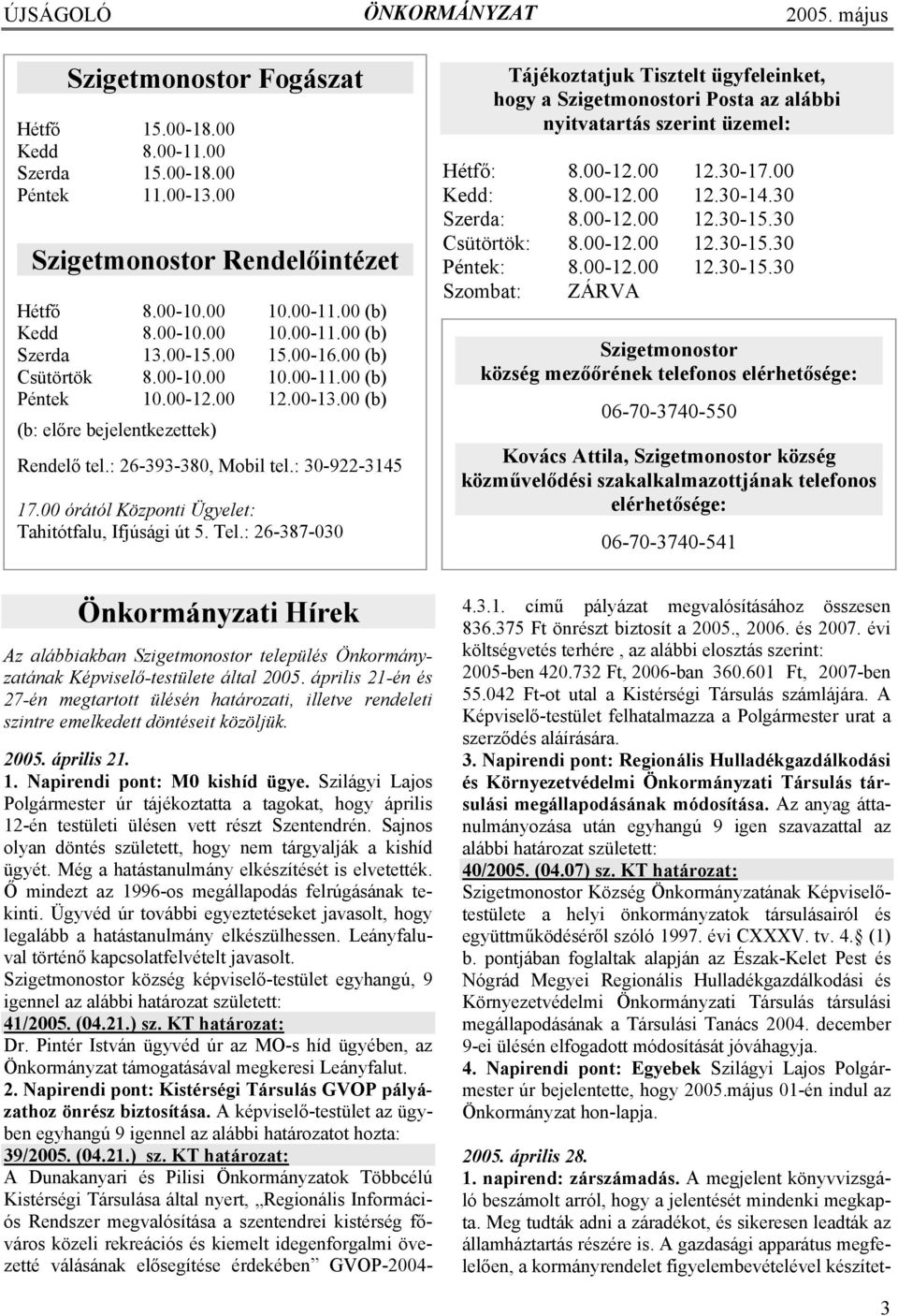 00 órától Központi Ügyelet: Tahitótfalu, Ifjúsági út 5. Tel.: 26-387-030 Tájékoztatjuk Tisztelt ügyfeleinket, hogy a Szigetmonostori Posta az alábbi nyitvatartás szerint üzemel: Hétfő: 8.00-12.00 12.