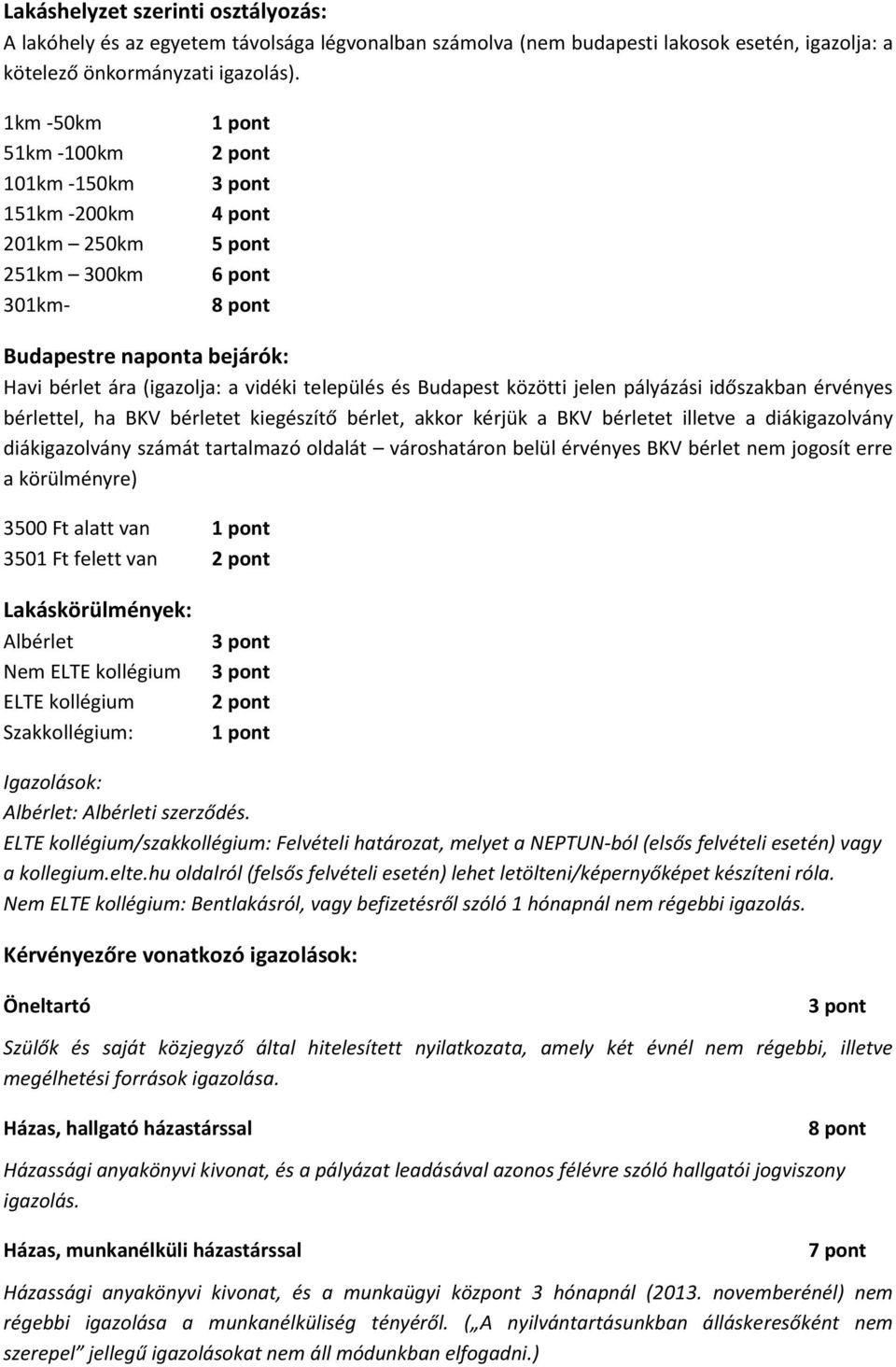 pályázási időszakban érvényes bérlettel, ha BKV bérletet kiegészítő bérlet, akkor kérjük a BKV bérletet illetve a diákigazolvány diákigazolvány számát tartalmazó oldalát városhatáron belül érvényes