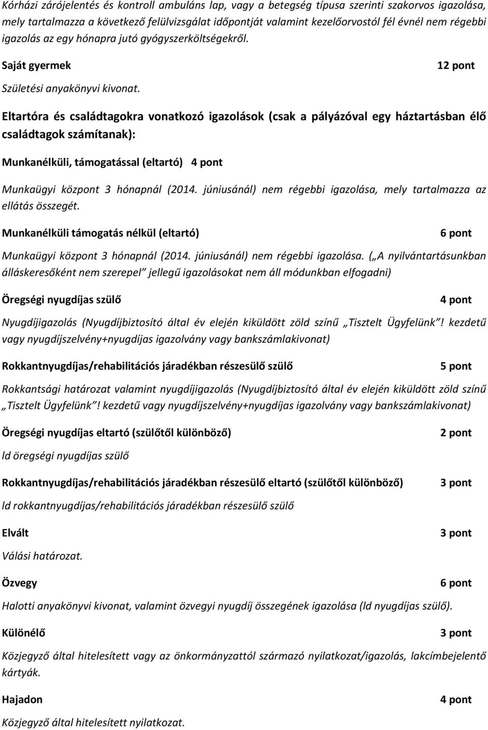 Eltartóra és családtagokra vonatkozó igazolások (csak a pályázóval egy háztartásban élő családtagok számítanak): Munkanélküli, támogatással (eltartó) Munkaügyi központ 3 hónapnál (2014.