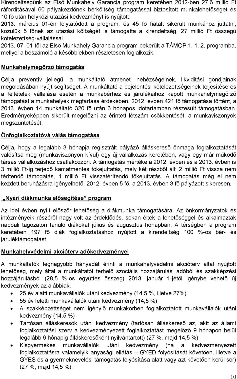 március 01-én folytatódott a program, és 45 fő fiatalt sikerült munkához juttatni, közülük 5 főnek az utazási költségét is támogatta a kirendeltség, 27 millió Ft összegű kötelezettség-vállalással.