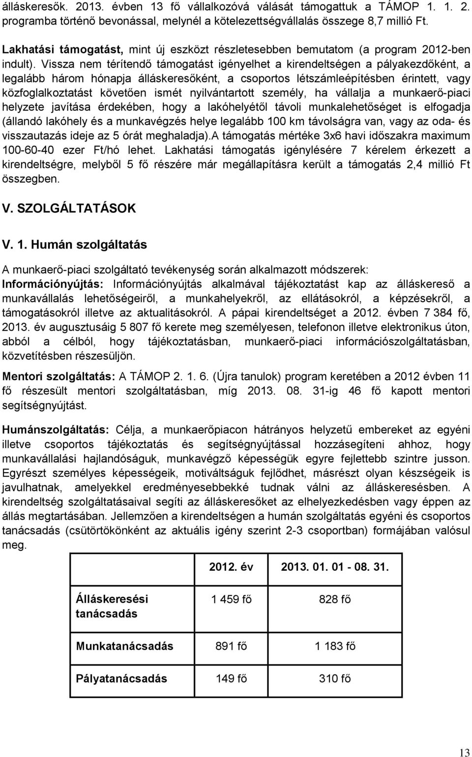 Vissza nem térítendő támogatást igényelhet a kirendeltségen a pályakezdőként, a legalább három hónapja álláskeresőként, a csoportos létszámleépítésben érintett, vagy közfoglalkoztatást követően ismét