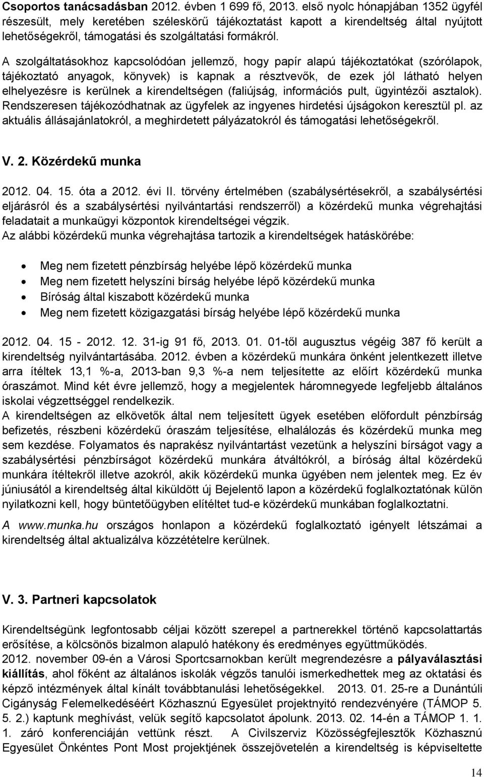 A szolgáltatásokhoz kapcsolódóan jellemző, hogy papír alapú tájékoztatókat (szórólapok, tájékoztató anyagok, könyvek) is kapnak a résztvevők, de ezek jól látható helyen elhelyezésre is kerülnek a