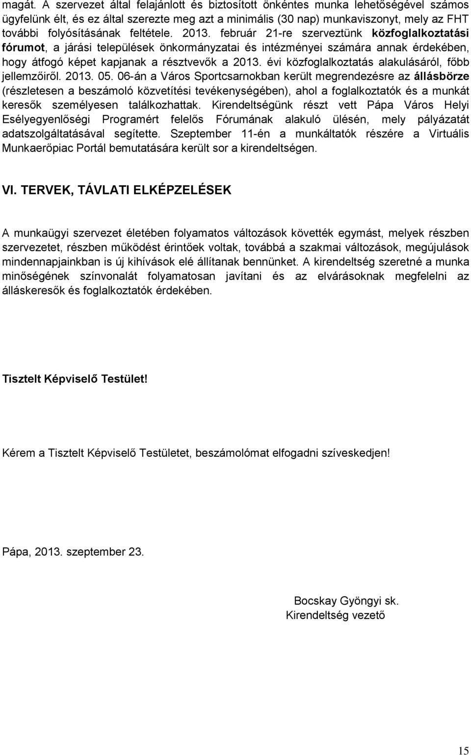 feltétele. 2013. február 21-re szerveztünk közfoglalkoztatási fórumot, a járási települések önkormányzatai és intézményei számára annak érdekében, hogy átfogó képet kapjanak a résztvevők a 2013.