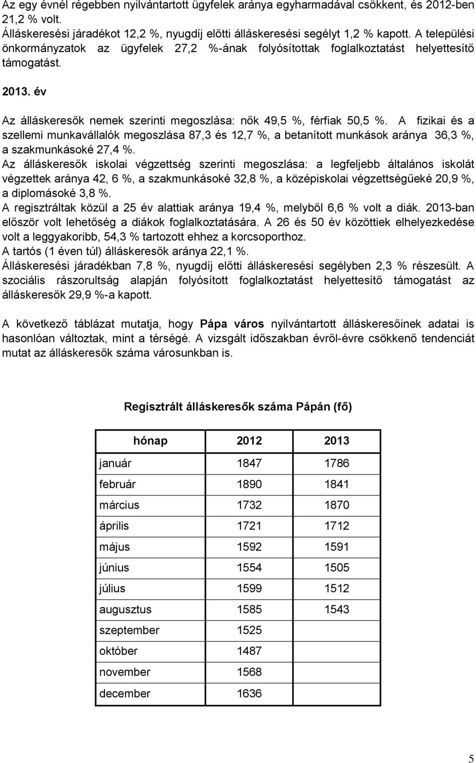 A fizikai és a szellemi munkavállalók megoszlása 87,3 és 12,7 %, a betanított munkások aránya 36,3 %, a szakmunkásoké 27,4 %.