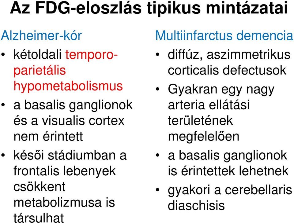 is társulhat Multiinfarctus demencia diffúz, aszimmetrikus corticalis defectusok Gyakran egy nagy arteria