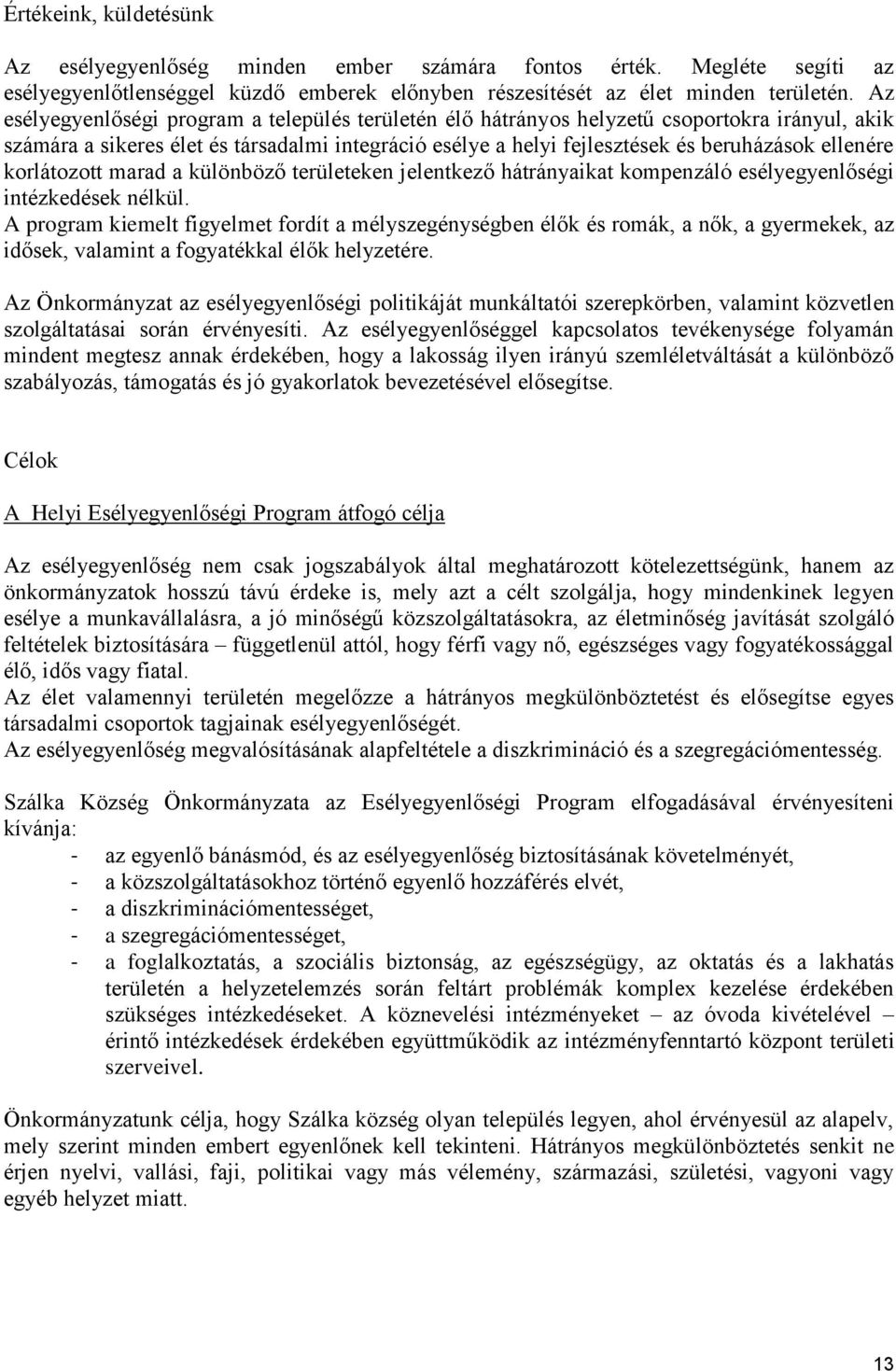 korlátozott marad a különböző területeken jelentkező hátrányaikat kompenzáló esélyegyenlőségi intézkedések nélkül.