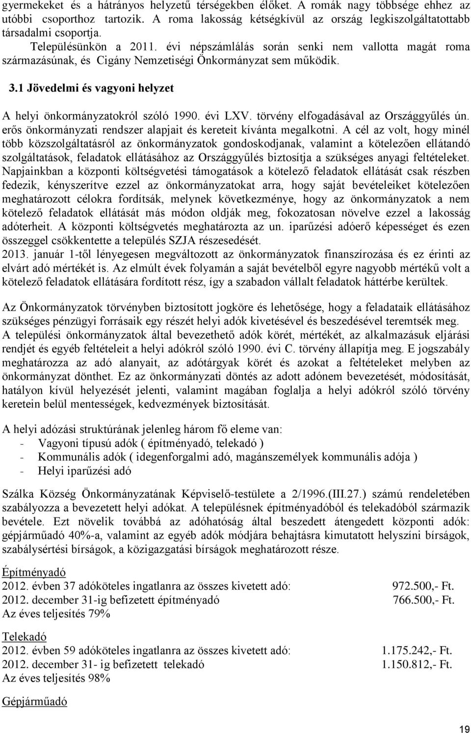 1 Jövedelmi és vagyoni helyzet A helyi önkormányzatokról szóló 1990. évi LXV. törvény elfogadásával az Országgyűlés ún. erős önkormányzati rendszer alapjait és kereteit kívánta megalkotni.