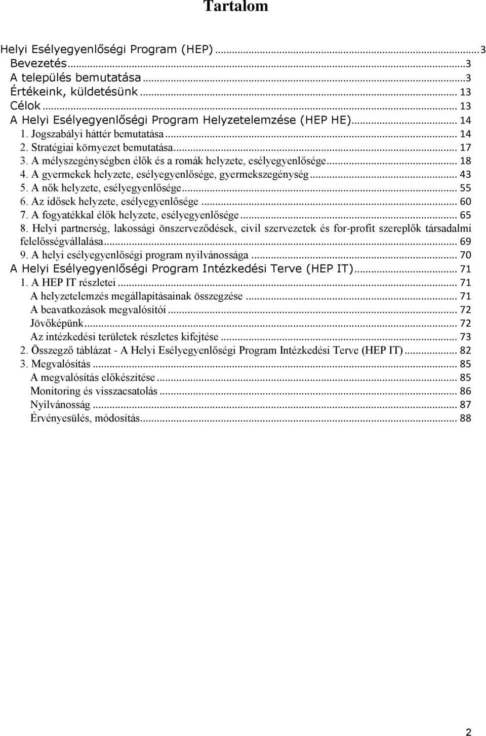 A gyermekek helyzete, esélyegyenlősége, gyermekszegénység... 43 5. A nők helyzete, esélyegyenlősége... 55 6. Az idősek helyzete, esélyegyenlősége... 60 7.