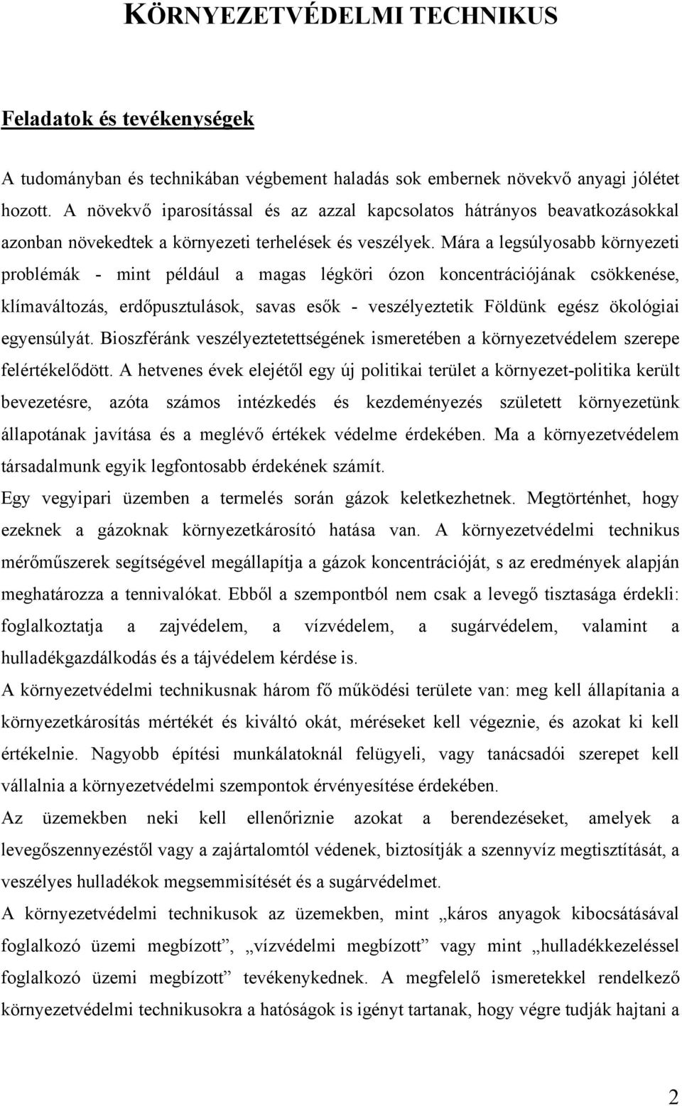 Mára a legsúlyosabb környezeti problémák - mint például a magas légköri ózon koncentrációjának csökkenése, klímaváltozás, erdőpusztulások, savas esők - veszélyeztetik Földünk egész ökológiai